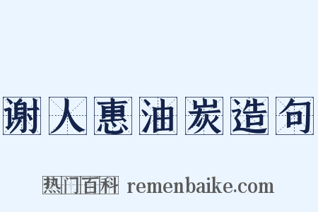 谢人惠油炭造句是什么意思的图片